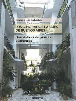 cover image of LOS IGNORADOS PASAJES DE BUENOS AIRES. UNA SINFONÍA DE PASAJES PEATONALES